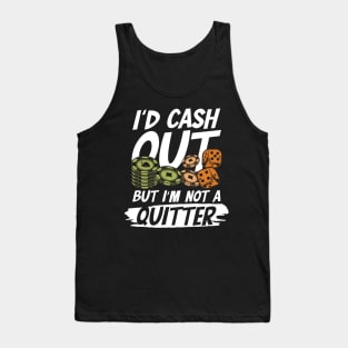 I'd Cash Out But I'm not a Quitter Tank Top